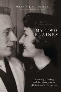 Cover image for My Two Elaines: Learning, Coping, and Surviving as an Alzheimer's Caregiver