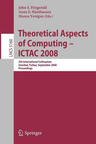 Theoretical Aspects of Computing - ICTAC 2008: 5th International Colloquium, Istanbul, Turkey, September 1-3, 2008, Proceedings