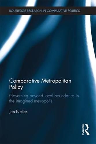 Cover image for Comparative Metropolitan Policy: Governing Beyond Local Boundaries in the Imagined Metropolis