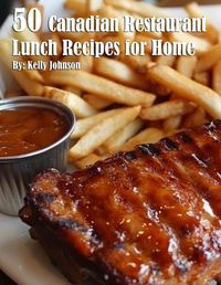 Cover image for 50 Canadian Restaurant Lunch Recipes for Home