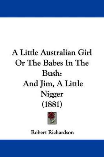 Cover image for A Little Australian Girl or the Babes in the Bush: And Jim, a Little Nigger (1881)