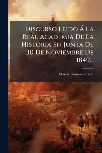 Cover image for Discurso Leido A La Real Academia De La Historia En Junta De 30 De Noviembre De 1849...