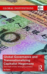 Cover image for Global Governance and Transnationalizing Capitalist Hegemony: The Myth of the 'Emerging Powers