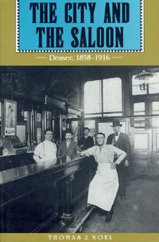 Cover image for The City and the Saloon: Denver, 1858-1916