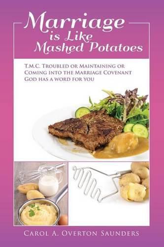 Cover image for Marriage is Like Mashed Potatoes: T.M.C. TROUBLED or MAINTAINING or COMING into the MARRIAGE COVENANT GOD HAS a WORD for YOU