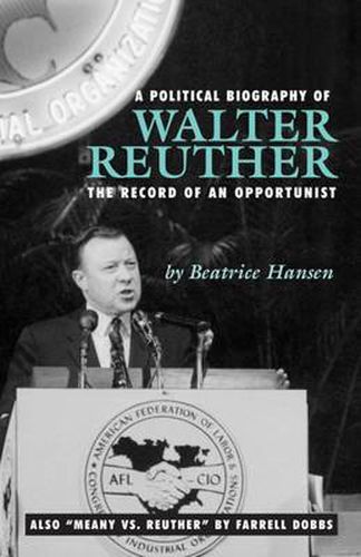 Cover image for A Political Biography of Walter Reuther: The Record of an Opportunist
