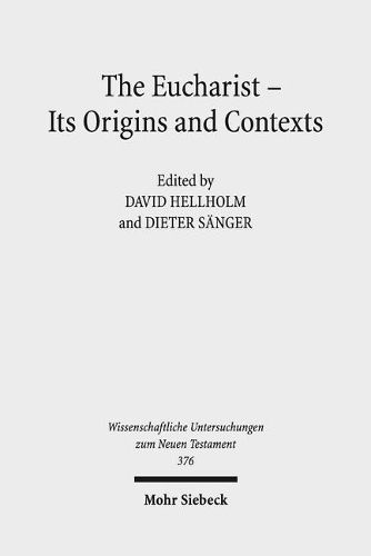 Cover image for The Eucharist - Its Origins and Contexts: Sacred Meal, Communal Meal, Table Fellowship in Late Antiquity, Early Judaism, and Early Christianity. Volume I-III