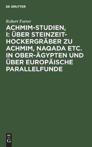 Achmim-Studien, I: UEber Steinzeit-Hockergraber Zu Achmim, Naqada Etc. in Ober-AEgypten Und UEber Europaische Parallelfunde