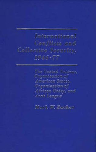 Cover image for International Conflicts and Collective Security, 1946-1977: The United Nations, Organization of American States, Organization of African Unity, and Arab League