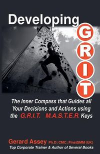 Cover image for Developing G.R.I.T. The Inner Compass that Guides All Your Decisions and Actions using the G.R.I.T. M.A.S.T.E.R. Keys