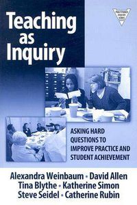 Cover image for Teaching as Inquiry: Asking Hard Questions to Improve Practice and Student Achievement