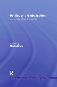 Cover image for Politics and Globalisation: Knowledge, Ethics and Agency