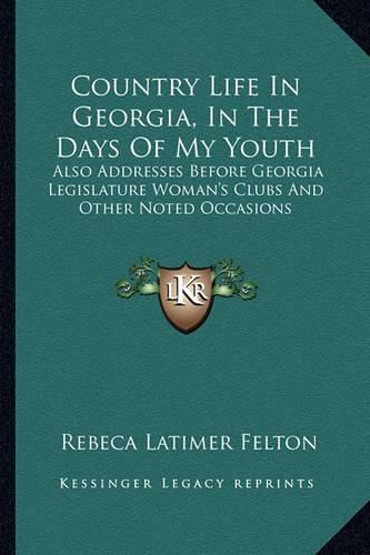Cover image for Country Life in Georgia, in the Days of My Youth: Also Addresses Before Georgia Legislature Woman's Clubs and Other Noted Occasions