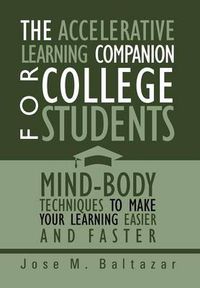 Cover image for The Accelerative Learning Companion For College Students: Mind-Body Techniques to Make Your Learning Easier