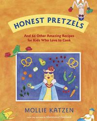 Cover image for Honest Pretzels: and 64 Other Amazing Recipes for Cooks Ages 8 and Up