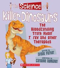 Cover image for The Science of Killer Dinosaurs: The Bloodcurdling Truth about T. Rex and Other Theropods (the Science of Dinosaurs and Prehistoric Monsters)