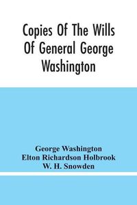 Cover image for Copies Of The Wills Of General George Washington, The First President Of The United States And Of Martha Washington, His Wife: And Other Interesting Records Of The County Of Fairfax, Virginia, Wherein They Lived And Died