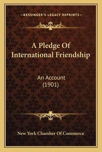 Cover image for A Pledge of International Friendship: An Account (1901)