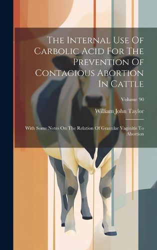 Cover image for The Internal Use Of Carbolic Acid For The Prevention Of Contagious Abortion In Cattle