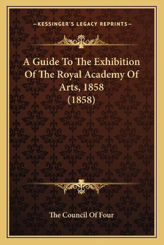 Cover image for A Guide to the Exhibition of the Royal Academy of Arts, 1858 (1858)