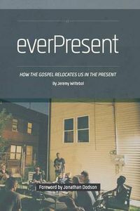 Cover image for Everpresent: How the Gospel Relocates Us in the Present