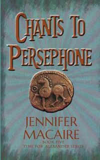 Cover image for Chants to Persephone: The Time for Alexander Series