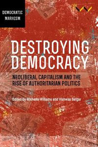 Cover image for Destroying Democracy: Neoliberal Capitalism and the Rise of Authoritarian Politics