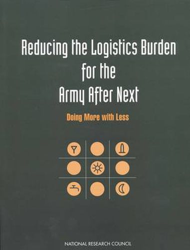 Cover image for Reducing the Logistics Burden for the Army After Next: Doing More with Less