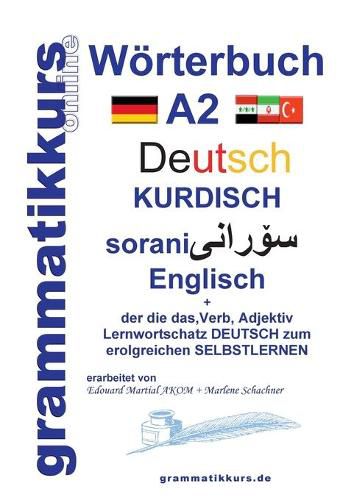Woerterbuch Deutsch - Kurdisch - Sorani - Englisch A2: Lernwortschatz A2 Sprachkurs Deutsch zum erfolgreichen Selbstlernen fur TeilnehmerInnen aus Kurdistan