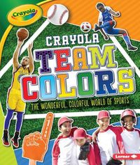 Cover image for Crayola (R) Team Colors: The Wonderful, Colorful World of Sports