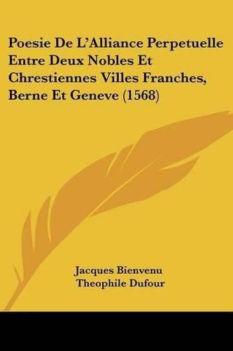 Poesie de L'Alliance Perpetuelle Entre Deux Nobles Et Chrestiennes Villes Franches, Berne Et Geneve (1568)