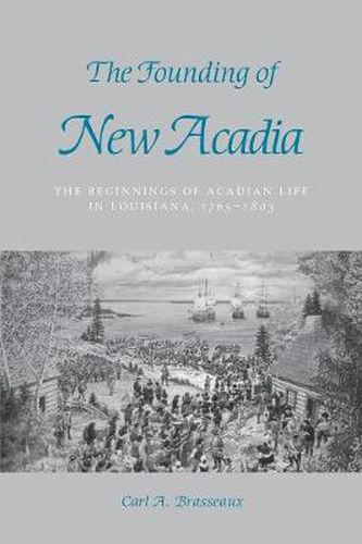 Cover image for The Founding of New Acadia: The Beginnings of Acadian Life in Louisiana, 1765-1803