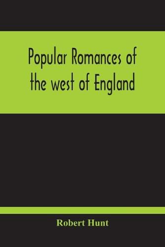 Cover image for Popular Romances Of The West Of England; Or, The Drolls, Traditions, And Superstitions Of Old Cornwall