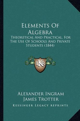 Elements of Algebra: Theoretical and Practical, for the Use of Schools and Private Students (1844)