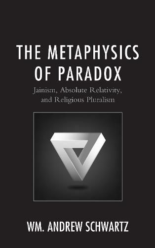 Cover image for The Metaphysics of Paradox: Jainism, Absolute Relativity, and Religious Pluralism