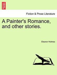 Cover image for A Painter's Romance, and Other Stories.