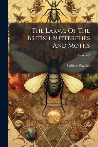 Cover image for The Larvae Of The British Butterflies And Moths; Volume 2