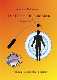 Cover image for Der Tensor - Die Einhandrute, Energierute: Umgang - Diagnostik - Therapie
