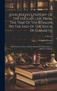 Cover image for John Reeves's History Of The English Law, From The Time Of The Romans To The End Of The Reign Of Elizabeth