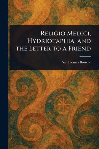Cover image for Religio Medici, Hydriotaphia, and the Letter to a Friend