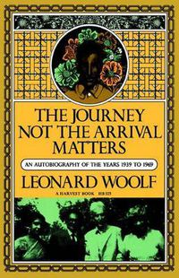 Cover image for The Journey, Not the Arrival, Matters: An Autobiography of the Years 1939 to 1969