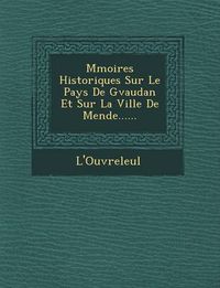 Cover image for M Moires Historiques Sur Le Pays de G Vaudan Et Sur La Ville de Mende......