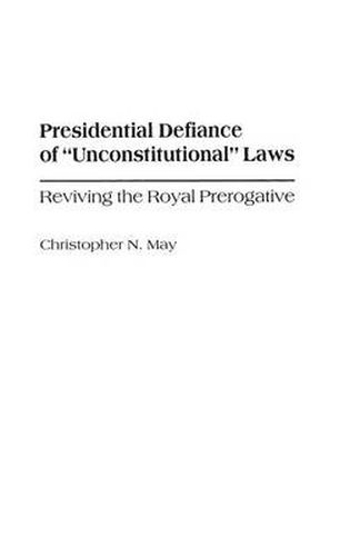 Cover image for Presidential Defiance of Unconstitutional Laws: Reviving the Royal Prerogative