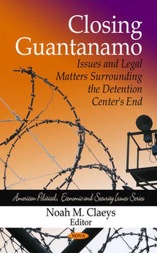 Cover image for Closing Guantanamo: Issues & Legal Matters Surrounding the Detention Centers End