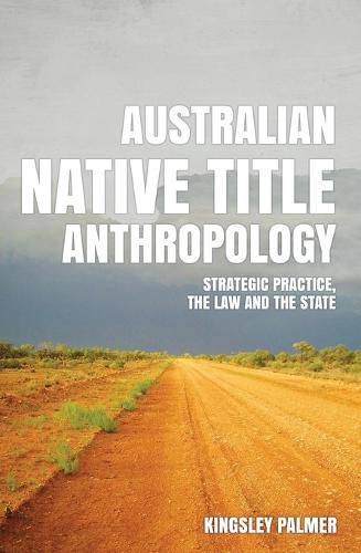 Cover image for Australian Native Title Anthropology: Strategic Practice, the Law and the State