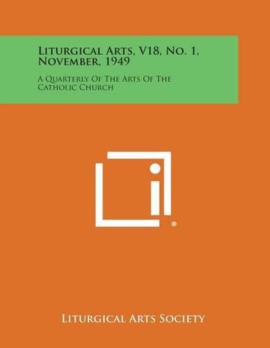 Cover image for Liturgical Arts, V18, No. 1, November, 1949: A Quarterly of the Arts of the Catholic Church