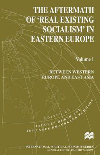 The Aftermath of 'Real Existing Socialism' in Eastern Europe: Volume 1: Between Western Europe and East Asia