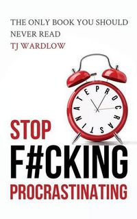 Cover image for Stop F#cking Procrastinating: The only book you should never read