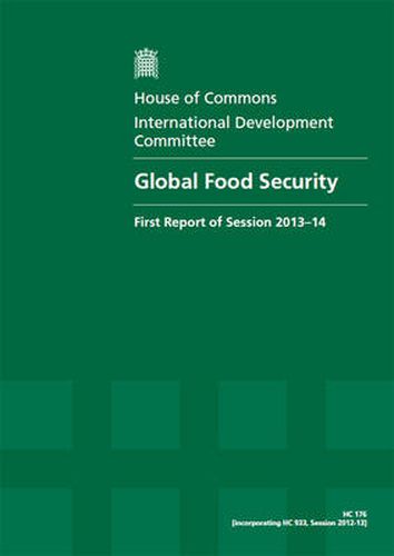 Global food security: first report, session 2013-14, Vol. 1: Report, together with formal minutes, oral and written evidence