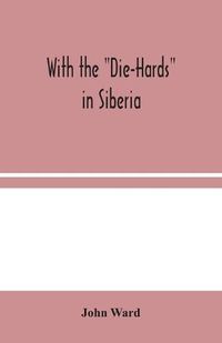 Cover image for With the Die-Hards in Siberia